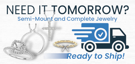 Need it tomorrow? Semi-Mount and Complete Jewelry, Ready to Ship!